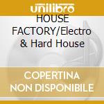HOUSE FACTORY/Electro & Hard House cd