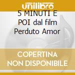 5 MINUTI E POI dal film Perduto Amor cd