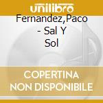 Fernandez,Paco - Sal Y Sol cd musicale di Fernandez,Paco