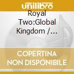 Royal Two:Global Kingdom / Various cd