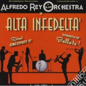 Alfredo Rey E La Sua Orchestra - Alta Infedelta' cd musicale di Alfredo e la sua Rey