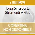 Lupi Sintetici E Strumenti A Gas cd musicale di Patrizio Fariselli