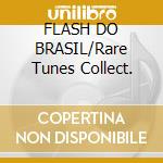 FLASH DO BRASIL/Rare Tunes Collect. cd