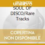 SOUL OF DISCO/Rare Tracks cd musicale di ARTISTI VARI