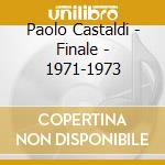 Paolo Castaldi - Finale - 1971-1973 cd musicale di Paolo Castaldi