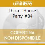 Ibiza - House Party #04 cd musicale di ARTISTI VARI