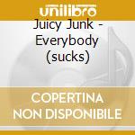 Juicy Junk - Everybody (sucks) cd musicale di Juicy Junk
