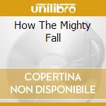 How The Mighty Fall cd