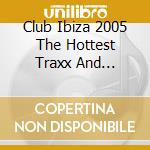 Club Ibiza 2005 The Hottest Traxx And Classixx / Various cd