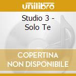 Studio 3 - Solo Te cd musicale di STUDIO 3