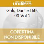 Gold Dance Hits '90 Vol.2 cd musicale di ARTISTI VARI