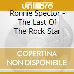 Ronnie Spector - The Last Of The Rock Star cd musicale di Ronnie Spector