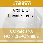 Vito E Gli Eneas - Lento cd musicale di VITO E GLI ENEAS