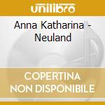 Anna Katharina - Neuland cd musicale di Anna Katharina