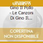 Gino Il Pollo - Le Canzoni Di Gino Il Pollo
