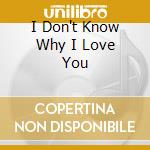 I Don't Know Why I Love You cd