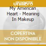 My American Heart - Meaning In Makeup cd