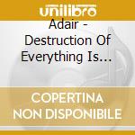 Adair - Destruction Of Everything Is The Beginning Of Some cd