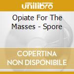Opiate For The Masses - Spore cd