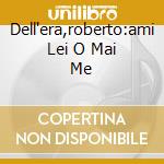 Dell'era,roberto:ami Lei O Mai Me cd