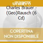 Charles Brauer - (Geo)Rausch (6 Cd) cd