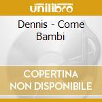 Dennis - Come Bambi cd musicale di DENNIS