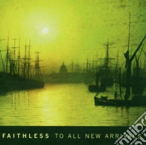 Faithless - To All New Arrivals cd musicale di FAITHLESS