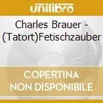 Charles Brauer - (Tatort)Fetischzauber cd
