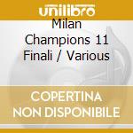 Milan Champions 11 Finali / Various cd musicale di ARTISTI VARI