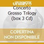 Concerto Grosso Trilogy (box 3 Cd) cd musicale di Trolls New