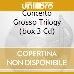 Concerto Grosso Trilogy (box 3 Cd) cd