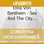 Irina Von Bentheim - Sex And The City (2 Cd) cd