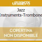 Jazz Instruments-Trombone cd musicale di ARTISTI VARI