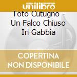Toto Cutugno - Un Falco Chiuso In Gabbia cd