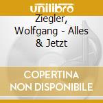 Ziegler, Wolfgang - Alles & Jetzt cd musicale di Ziegler, Wolfgang