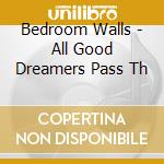 Bedroom Walls - All Good Dreamers Pass Th cd musicale di Bedroom Walls