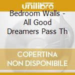 Bedroom Walls - All Good Dreamers Pass Th cd