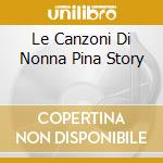 Le Canzoni Di Nonna Pina Story cd musicale di ARTISTI VARI