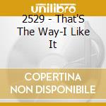 2529 - That'S The Way-I Like It cd musicale di 2529