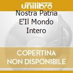 Nostra Patria E'Il Mondo Intero cd musicale di BRIGATA INTERNAZIONALE E D.