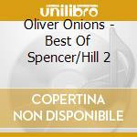 Oliver Onions - Best Of Spencer/Hill 2 cd