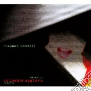 Antonella Ruggiero E Roberto Colombo - Pomodoro Genetico (Cd+Dvd) cd musicale di RUGGIERO ANTONELLA ROBERTO COL