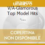 V/A-Glamorous Top Model Hits - Gino-Niel,Napoleon,Funk 104,Full Proof,Red Planet,French Kiss... cd