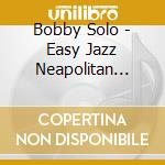 Bobby Solo - Easy Jazz Neapolitan Songs cd musicale di Bobby Solo