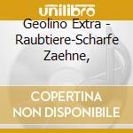 Geolino Extra - Raubtiere-Scharfe Zaehne, cd musicale di Geolino Extra