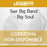 Swr Big Band - Big Soul cd musicale di Swr Big Band