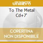 To The Metal Cd+7' cd