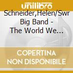 Schneider,Helen/Swr Big Band - The World We Knew-The Bert Kaempfert Album cd musicale di Schneider,Helen/Swr Big Band