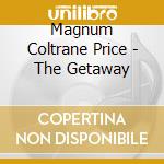 Magnum Coltrane Price - The Getaway cd musicale di Magnum Coltrane Price