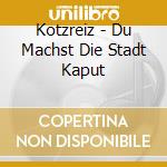 Kotzreiz - Du Machst Die Stadt Kaput cd